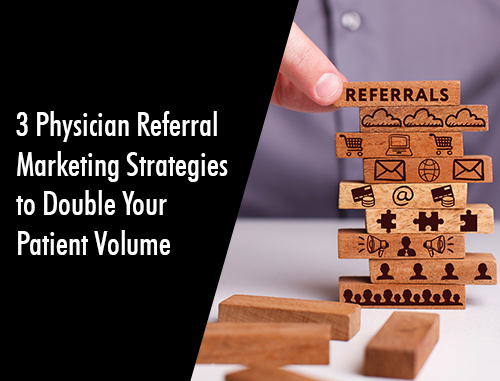 3 Physician Referral Marketing Strategies to Double Your Patient Volume